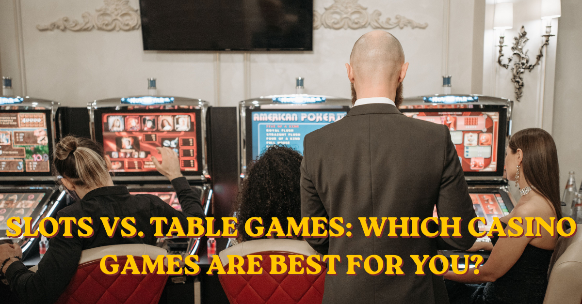 Slots vs. Table Games: Which Casino Games Are Best for You?