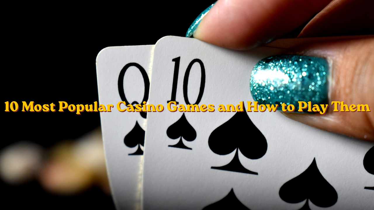 10 Most Popular Casino Games and How to Play Them