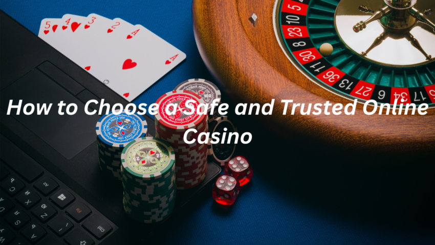 How to Choose a Safe and Trusted Online Casino