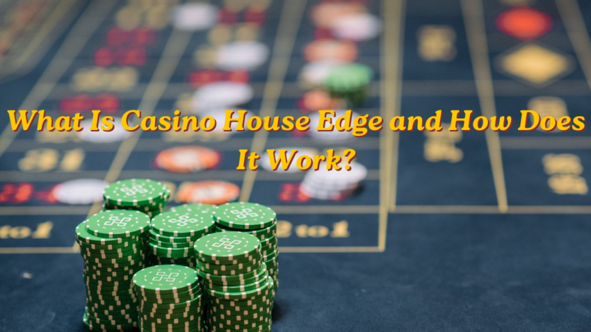 What Is Casino House Edge and How Does It Work?