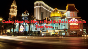 Casino Near Me: How to Find the Best Casinos in Your Area