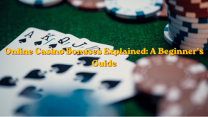 Online Casino Bonuses Explained: A Beginner’s Guide